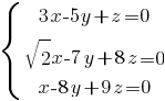 delim{lbrace}{matrix{3}{1}{{3x-5y+z=0} {sqrt{2}x-7y+8z=0} {x-8y+9z=0}}}{ }