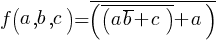 f (a, b, c) = overline{( overline{(a overline{b} + c)} + a)}