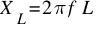 X_L = 2 pi f L